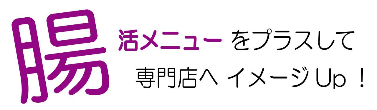 腸活メニューをプラスして専門店へイメージUP！